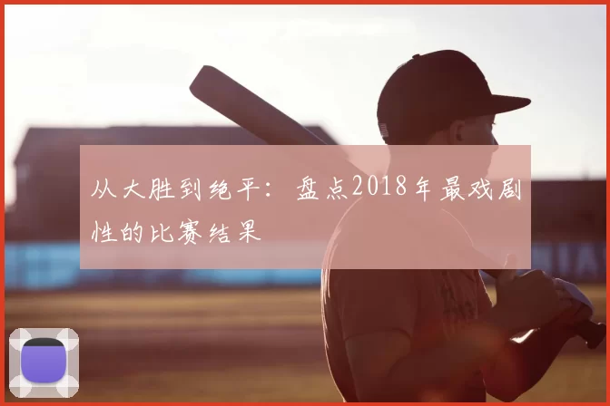 从大胜到绝平：盘点2018年最戏剧性的比赛结果