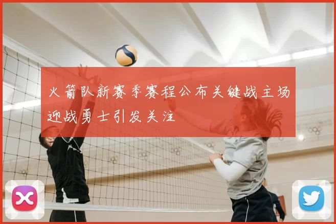 火箭队新赛季赛程公布关键战主场迎战勇士引发关注
