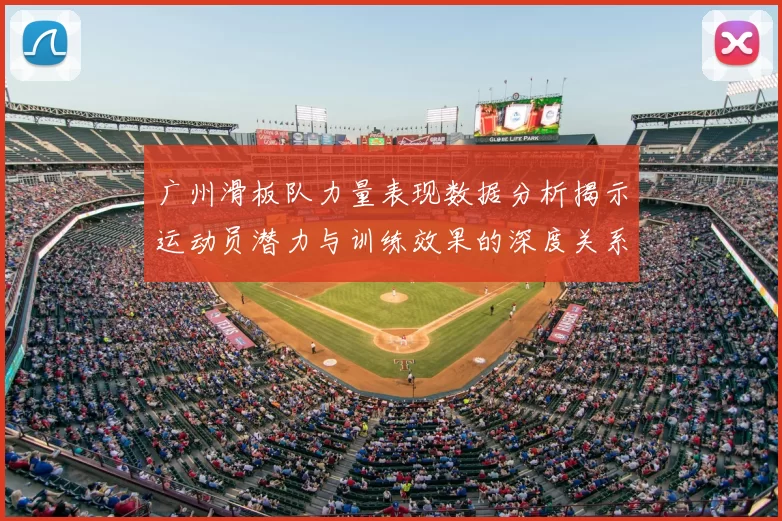 广州滑板队力量表现数据分析揭示运动员潜力与训练效果的深度关系