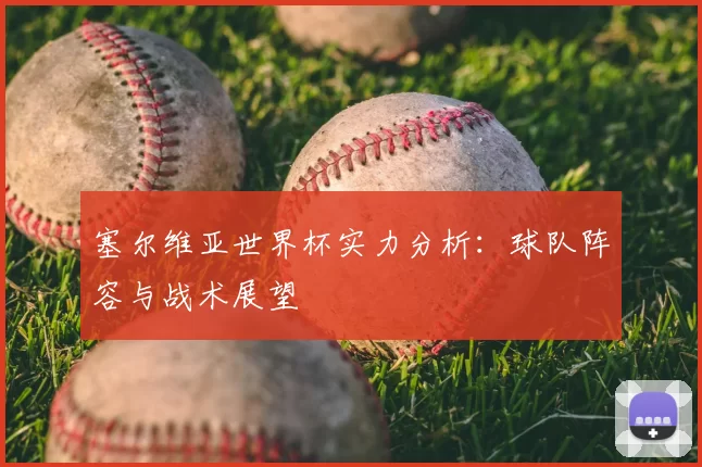 塞尔维亚世界杯实力分析：球队阵容与战术展望