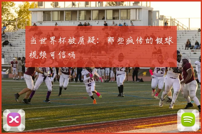 当世界杯被质疑：那些疯传的假球视频可信吗