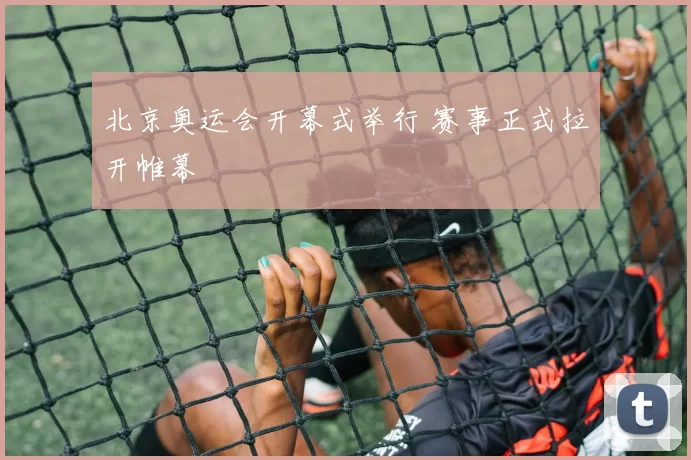 北京奥运会开幕式举行 赛事正式拉开帷幕