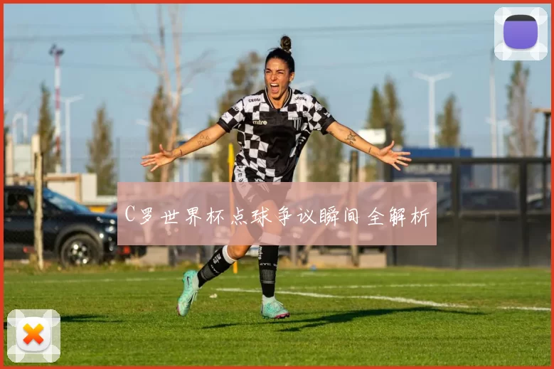 C罗世界杯点球争议瞬间全解析
