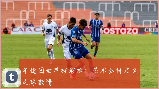 年德国世界杯彩绘:艺术如何定义足球激情