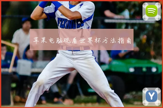 苹果电脑观看世界杯方法指南