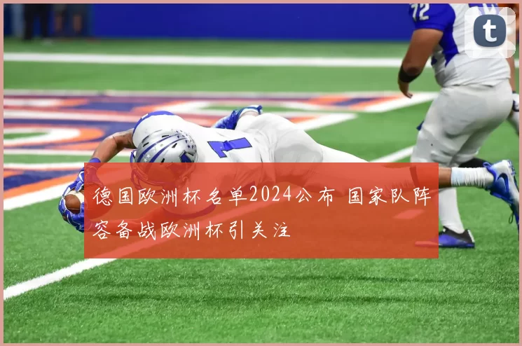 德国欧洲杯名单2024公布 国家队阵容备战欧洲杯引关注