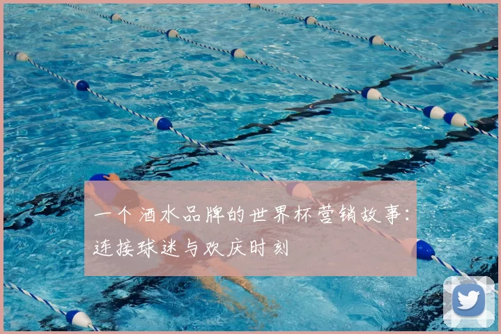 一个酒水品牌的世界杯营销故事:连接球迷与欢庆时刻