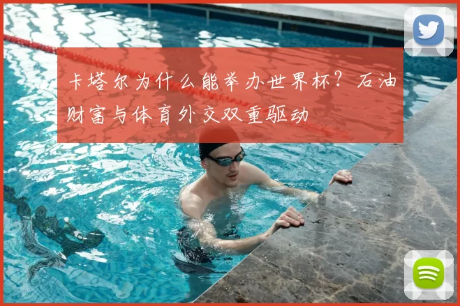 卡塔尔为什么能举办世界杯？石油财富与体育外交双重驱动