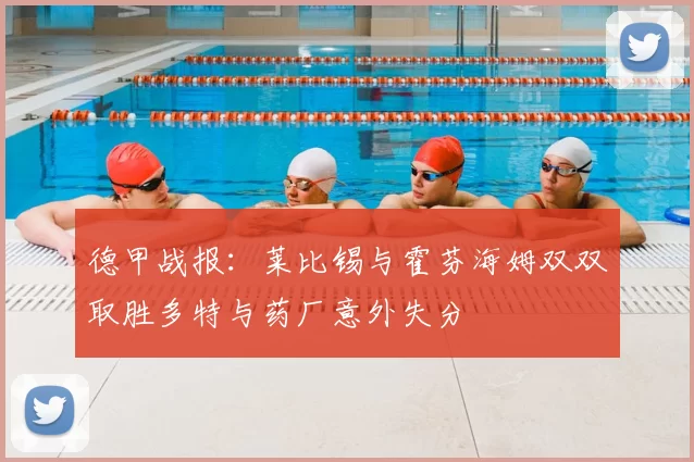 德甲战报：莱比锡与霍芬海姆双双取胜多特与药厂意外失分