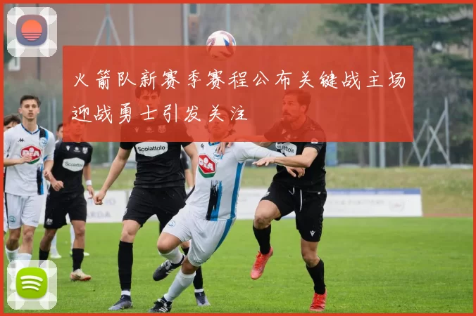 火箭队新赛季赛程公布关键战主场迎战勇士引发关注