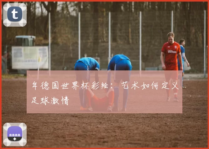 年德国世界杯彩绘：艺术如何定义足球激情