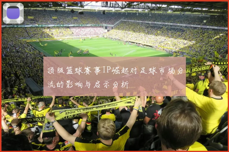 顶级篮球赛事IP崛起对足球市场分流的影响与启示分析