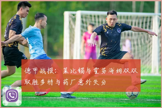 德甲战报：莱比锡与霍芬海姆双双取胜多特与药厂意外失分