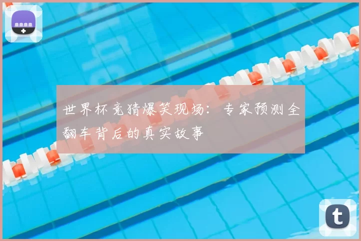 世界杯竞猜爆笑现场：专家预测全翻车背后的真实故事