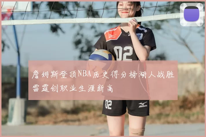 詹姆斯登顶NBA历史得分榜湖人战胜雷霆创职业生涯新高