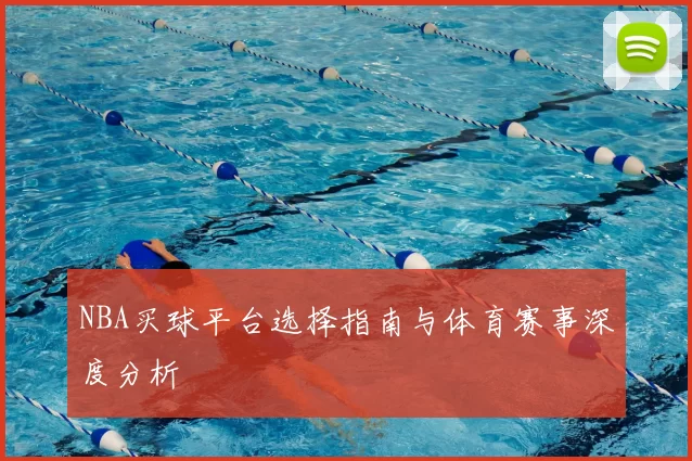 NBA买球平台选择指南与体育赛事深度分析
