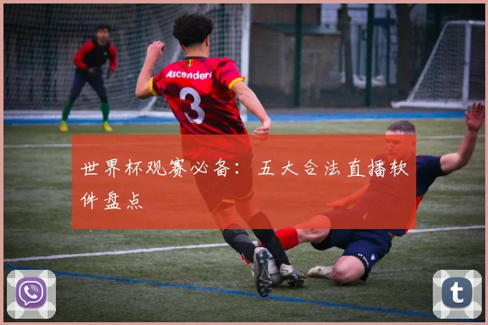世界杯观赛必备：五大合法直播软件盘点