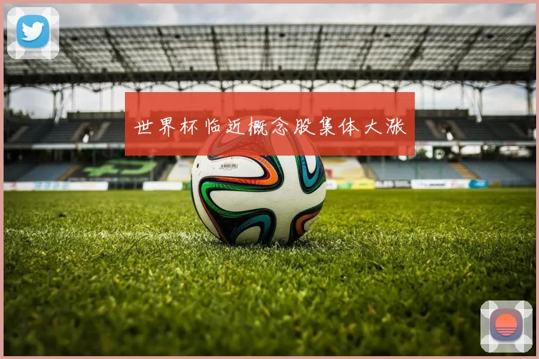 世界杯临近概念股集体大涨